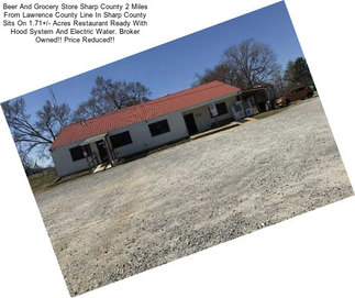 Beer And Grocery Store Sharp County 2 Miles From Lawrence County Line In Sharp County Sits On 1.71+/- Acres Restaurant Ready With Hood System And Electric Water. Broker Owned!! Price Reduced!!