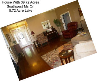 House With 39.72 Acres Southwest Ms On 5.72 Acre Lake