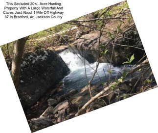 This Secluded 20+/- Acre Hunting Property With A Large Waterfall And Caves Just About 1 Mile Off Highway 87 In Bradford, Ar, Jackson County