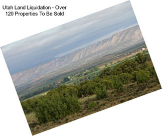 Utah Land Liquidation - Over 120 Properties To Be Sold