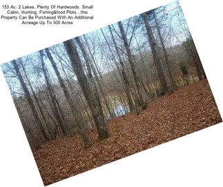 153 Ac: 2 Lakes, Plenty Of Hardwoods. Small Cabin, Hunting, Fishing&food Plots...this Property Can Be Purchased With An Additional Acreage Up To 300 Acres