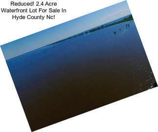 Reduced! 2.4 Acre Waterfront Lot For Sale In Hyde County Nc!