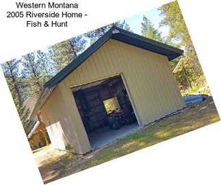 Western Montana 2005 Riverside Home - Fish & Hunt