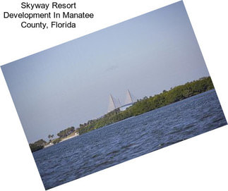Skyway Resort Development In Manatee County, Florida