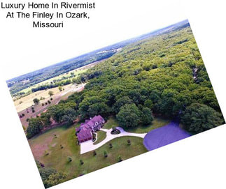 Luxury Home In Rivermist At The Finley In Ozark, Missouri