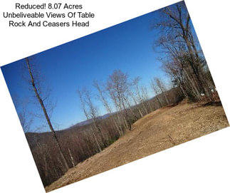 Reduced! 8.07 Acres Unbeliveable Views Of Table Rock And Ceasers Head