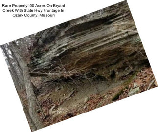 Rare Property! 50 Acres On Bryant Creek With State Hwy Frontage In Ozark County, Missouri