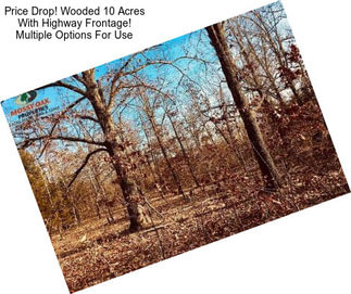Price Drop! Wooded 10 Acres With Highway Frontage! Multiple Options For Use