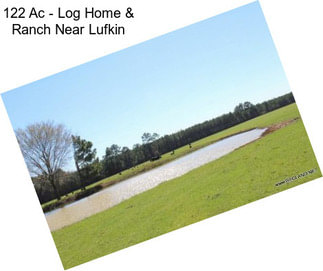 122 Ac - Log Home & Ranch Near Lufkin