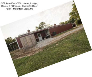 372 Acre Farm With Home, Lodge, Barns, 8 Ft Fence - Currently Deer Farm - Mountain View, Mo