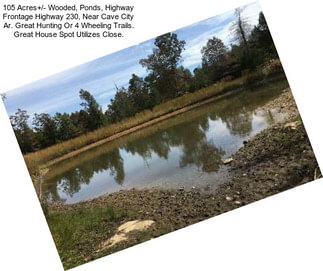 105 Acres+/- Wooded, Ponds, Highway Frontage Highway 230, Near Cave City Ar. Great Hunting Or 4 Wheeling Trails. Great House Spot Utilizes Close.