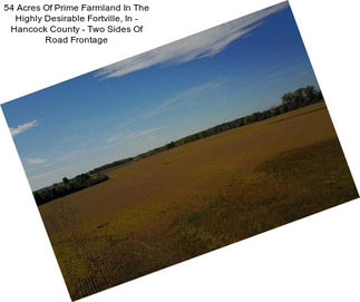 54 Acres Of Prime Farmland In The Highly Desirable Fortville, In - Hancock County - Two Sides Of Road Frontage