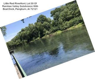 Little Red Riverfront, Lot 30 Of Raintree Valley Subdivision With Boat Dock, Pangburn, Ar 72121