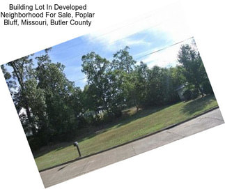 Building Lot In Developed Neighborhood For Sale, Poplar Bluff, Missouri, Butler County