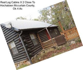 Real Log Cabins X 2 Close To Hochatown Mccurtain County, Ok 4 Ac