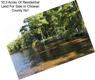 10.3 Acres Of Residential Land For Sale In Chowan County Nc!