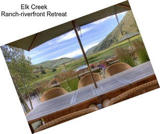 Elk Creek Ranch-riverfront Retreat