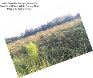 44+- Beautiful Fenced Acres For Your Small Farm. White County Near Mcrae, Ar And 67 / 167.