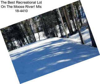 The Best Recreational Lot On The Moose River! Mls 18-4410