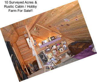10 Surveyed Acres & Rustic Cabin / Hobby Farm For Sale!!