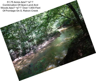 51.75 Acres A¢a¬a Combination Of Open Land And Woods A¢a¬a Over 1,900 Feet Of Frontage On S. Rabon Creek