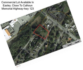 Commercial Lot Available In Easley. Close To Calhoun Memorial Highway-hwy 123