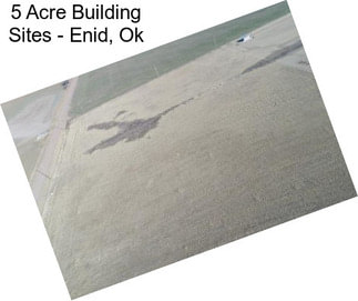 5 Acre Building Sites - Enid, Ok