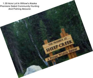 1.39 Acre Lot In Willow\'s Alaska Premiere Gated Community Hunting And Fishing Abound.