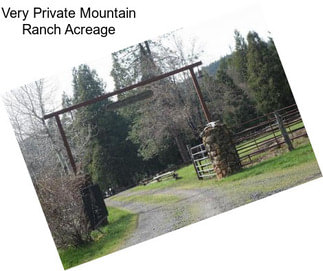 Very Private Mountain Ranch Acreage