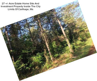 27 +/- Acre Estate Home Site And Investment Property Inside The City Limits Of Carthage, Ms