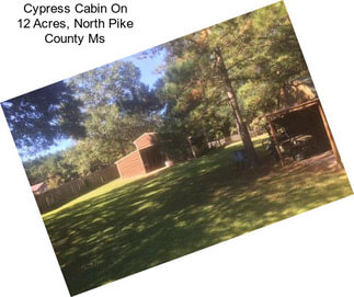 Cypress Cabin On 12 Acres, North Pike County Ms