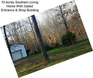 10 Acres Southern Living Home With Gated Entrance & Shop Building