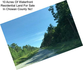10 Acres Of Waterfront Residential Land For Sale In Chowan County Nc!