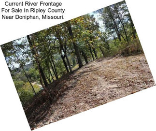 Current River Frontage For Sale In Ripley County Near Doniphan, Missouri.