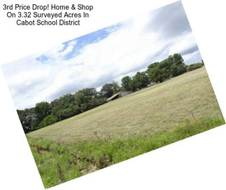 3rd Price Drop! Home & Shop On 3.32 Surveyed Acres In Cabot School District