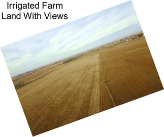 Irrigated Farm Land With Views