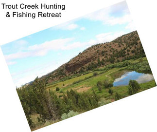 Trout Creek Hunting & Fishing Retreat