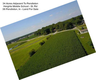 34 Acres Adjacent To Pendleton Heights Middle School - St. Rd 38 Pendleton, In - Land For Sale