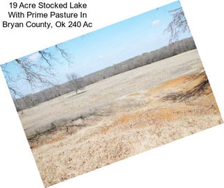 19 Acre Stocked Lake With Prime Pasture In Bryan County, Ok 240 Ac