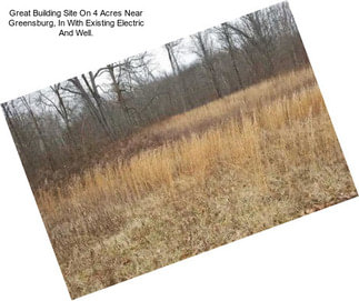 Great Building Site On 4 Acres Near Greensburg, In With Existing Electric And Well.