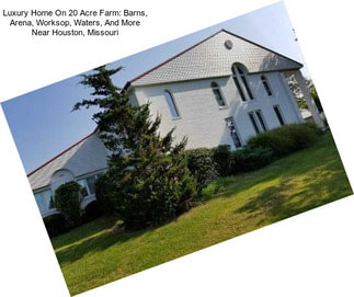 Luxury Home On 20 Acre Farm: Barns, Arena, Worksop, Waters, And More Near Houston, Missouri
