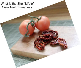 What Is the Shelf Life of Sun-Dried Tomatoes?