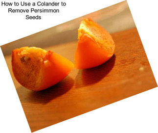 How to Use a Colander to Remove Persimmon Seeds