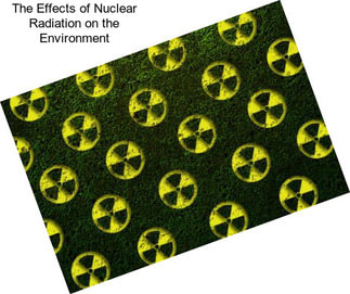The Effects of Nuclear Radiation on the Environment