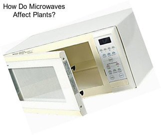 How Do Microwaves Affect Plants?