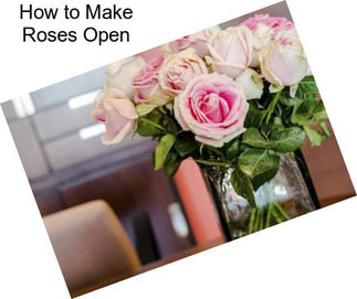 How to Make Roses Open