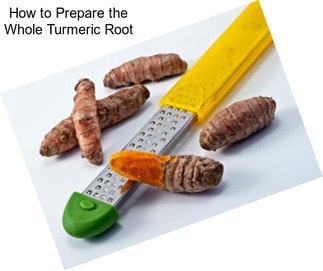 How to Prepare the Whole Turmeric Root