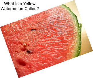 What Is a Yellow Watermelon Called?