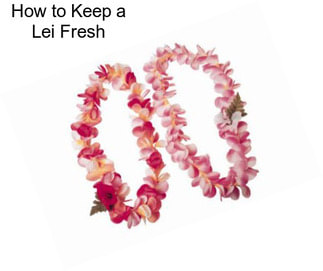 How to Keep a Lei Fresh