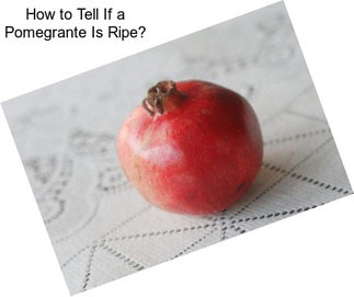 How to Tell If a Pomegrante Is Ripe?